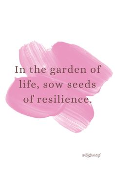 a pink flower with the words in the garden of life, sow seeds of resilince