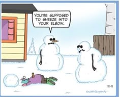 two snowmen are talking to each other and one is saying you're supposed to sneeze into your elbow