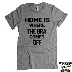 The listing is for one short-sleeve unisex crew-neck t-shirt with “Home Is Where The Bra Comes Off ” print.All t-shirts are unisex. We carry XS, S, M, L, XL, 2XL, 3XLLaying Flat Measurements in Inches:Width (armpit to armpit): XS 16.5" // S 18" // M 20" // L 22" // XL 24" //2XL 26" //3XL 28"Length (from top of shoulder Funny Tri-blend T-shirt With Screen Print, Funny Text Tri-blend T-shirt, Funny Text Fan Apparel Short Sleeve T-shirt, Funny Text Short Sleeve Fan Apparel T-shirt, Fan Apparel Short Sleeve T-shirt With Funny Text, Fan Apparel T-shirt With Funny Text, Unisex Pre-shrunk Ring-spun Cotton T-shirt, Funny Ring-spun Cotton Pre-shrunk T-shirt, Work T Shirt