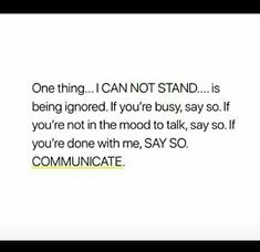 a text message that reads, one thing i can not stand is being ignored if you're busy, say so if you're not in the mood to talk