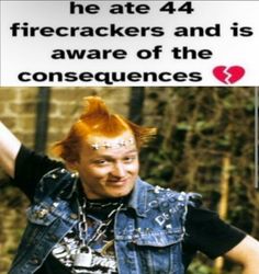 a man with red hair and piercings on his head wearing a jean jacket, has an ad for the firecrackers and is aware of the consequents