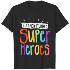 a black t - shirt with the words teach future super heros in multicolored letters