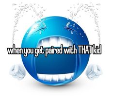 the words when you get paired with that kid are in front of a blue ball