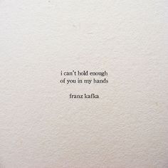 an image of a quote written on paper with the words i can't hold enough of you in my hands