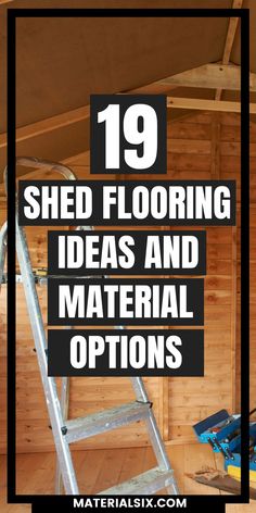 a ladder with the words, 19 shed flooring ideas and material options on it