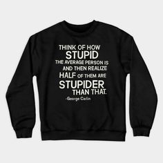 George Carlin "Stupid" Quote -- Choose from our vast selection of crewneck sweatshirts to match with your favorite design to make the perfect custom graphic crewneck sweatshirt. Pick your favorite: Crewneck Sweatshirt or Lightweight Crewneck Sweatshirt. Customize your color! For men and women. Funny Letter Print Crew Neck Sweater, Funny Graphic Print Crew Neck Sweatshirt, Black Crew Neck Sweatshirt With Funny Text, Funny Letter Print Sweater With Crew Neck, Funny Slogan Sweatshirt With Crew Neck, Funny Slogan Crew Neck Sweatshirt, Funny Long Sleeve Cotton Sweater, Funny Cotton Long Sleeve Sweater, Funny Text Crew Neck Sweatshirt For Fall