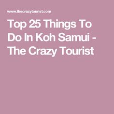 the words top 25 things to do in koh samui - the crazy tourist