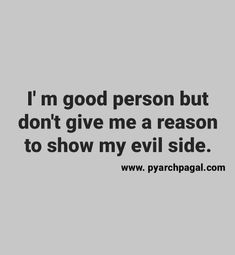 a quote that says i'm good person but don't give me a reason to show my evil side