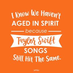 an orange background with the words i know we haven't aged in spirit because taylor swift