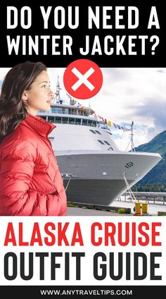 a woman in red jacket standing next to a cruise ship with text that reads do you need a winter jacket? alaska cruise outfit guide