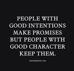 the words people with good intentionss make promes but people with good character keep them