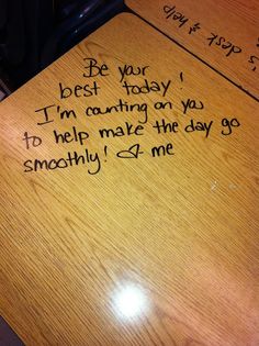 a wooden table with writing on it that says, be your best today i'm caring on you to help make the day go smoothly