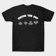 a black t - shirt that says match the pot with four spades on it