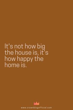 the quote it's not how big the house is, it's how happy the home is