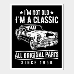 i'm not old, i'm a classic all original parts since 1950