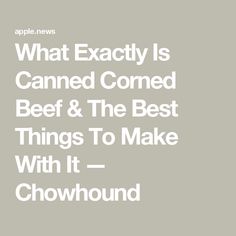 the words, what exactly is canned corned beef & the best things to make with it