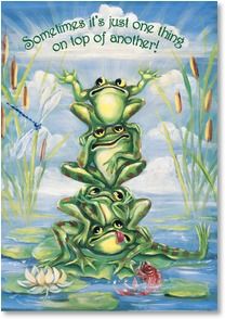 a card with three green frogs floating on top of each other, and the words sometimes it's just one thing on top of another