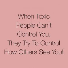 the text reads, when toxic people can't control you, they try to control how others see you