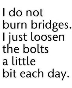 a black and white photo with the words i do not burn bridges