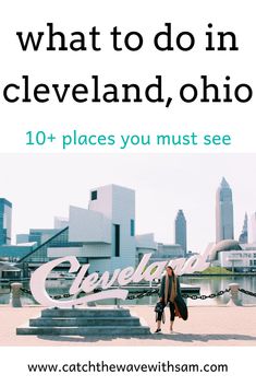 a woman standing in front of the cleveland sign with text that reads what to do in cleveland, ohio 10 places you must see