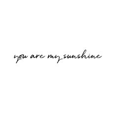 the words you are my sunshine written in black ink