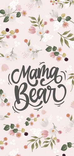 a pink background with flowers and the words mama bear