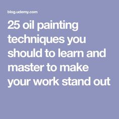 the words 25 oil painting techniques you should learn and master to make your work stand out