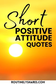 the words short positive attitude quotes are in front of an orange and yellow sunset with black lettering