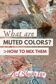 a brush with the words what are muted colors? how to mix them art studio life