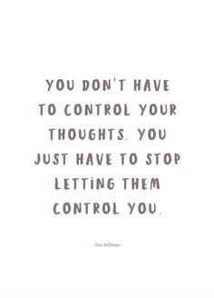 the quote you don't have to control your thoughts you just have to stop letting them control you