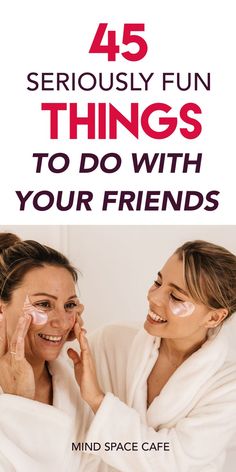 two women in robes with the words 45 seriously fun things to do with your friends