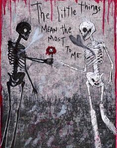 a drawing of two skeletons holding hands with the words, the little things mean the most time