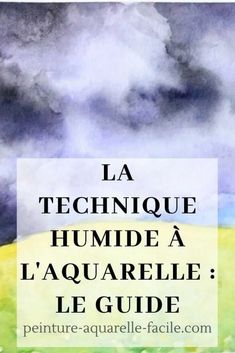 a painting with the words la technique humide a l'aquarellale le guide