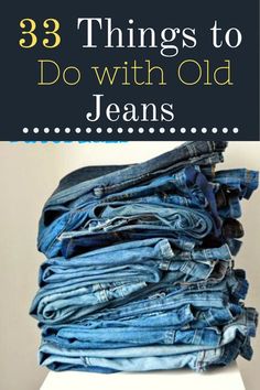 stack of jeans with text overlay that reads 33 things to do with old jeans