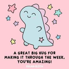 a cartoon character with stars on it and the words, a great big hug for making it through the week, you're amazing