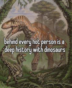 two dinosaurs in the woods with text behind every hot person is a deep history with dinosaurs