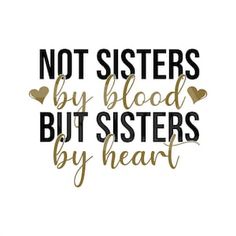 the words not sisters by blood but sisters by heart are shown in black and gold