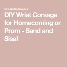 the words diy wrist corsage for homeconing or prom and sisal