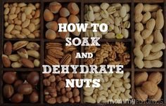 an assortment of nuts with the words how to soak and dehydraate nuts