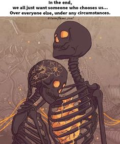 an image of a skeleton with a caption that reads, we all just want one who chooses us over everyone else, under any crumbtances