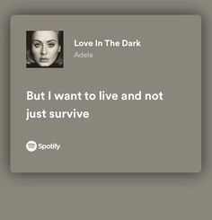 a woman's face with the caption love in the dark adelle but i want to live and not just survive