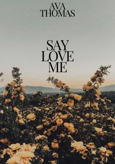 the cover of say love me by ava thomas, with flowers in front of it