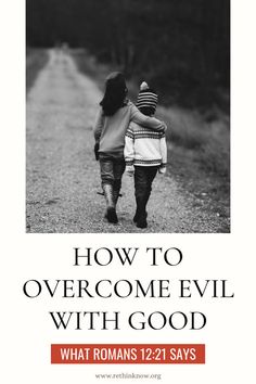 two people walking down a dirt road with the words how to overcome evil with good