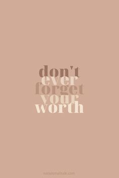 the words don't ever forget you worth are shown in white on a beige background