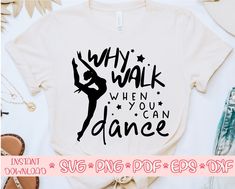 a t - shirt that says, why walk when you can dance on the front