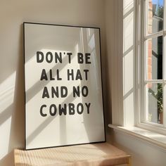 a poster with the words don't be all hat and no cowboy on it