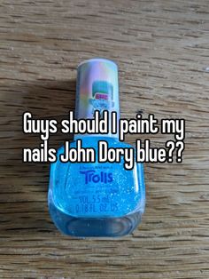 a blue bottle with the words guys should i paint my nails john dory blue?