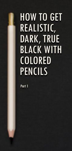 a pencil with the words how to get realistic dark true black with colored pencils