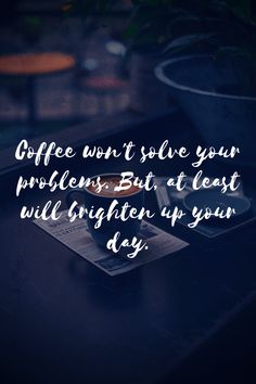 a cup of coffee sitting on top of a table next to a newspaper with the words coffee won't solve your problem but at least will straighten up your day