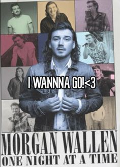 a poster with the words i wanna't go 3 morgan wallen one night at a time